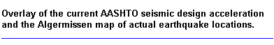 Overlay of current AASHTO seismic design acceleration and the Algermissen map of actual earthquake locations.