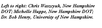 Left to Right: Chris Waszcyuk, New Hampshire DOT; Michelle Huppe, New Hampshire DOT; Dr. Bob Henry, University of New Hampshire.