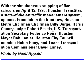 From the left: Houston Metro Chairman Billy Burge, Harris County Judge Robert Eckels, U.S. Tranportation Secretary Federico Pena, Houston Mayor Bob Lanier, Houston City Council member Helen Huey, and Texas Transporation Commissioner David Laney cut ribbon to open Houston's traffic management system, Houston TransStar.