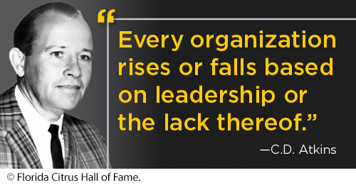 : A headshot of C.D. Atkins overlayed with quote: “Every organization rises or falls based on leadership or the lack thereof.” —C.D. Atkins. Image Source: © Florida Citrus Hall of Fame.