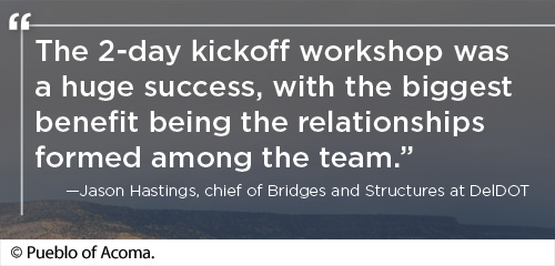 : Quote: “The 2-day kickoff workshop was a huge success, with the biggest benefit being the relationships formed among the team.” —Jason Hastings, chief of Bridges and Structures at DelDOT. Image Source: © Pueblo of Acoma.