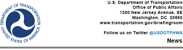 U.S. Department of Transportation, Office of Public Affairs, 1200 New Jersey Avenue SE, Washington, DC 20590, www.transportation.gov/briefingroom Follow us on Twitter @USDOTFHWA