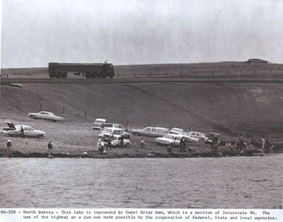 North Dakota -This lake is impounded by Sweet Briar Dam, which is a section of Interstate 94. The use of the highway as a dam was made possible by the cooperation of Federal, State and local agencies.